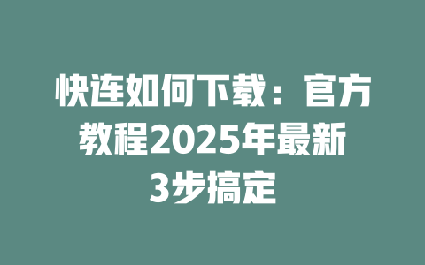 快连如何下载:官方教程2025年最新3步搞定 二