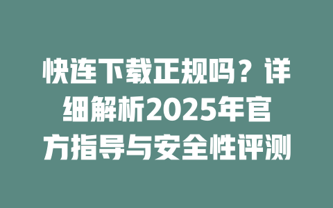 快连下载正规吗？详细解析2025年官方指导与安全性评测 二