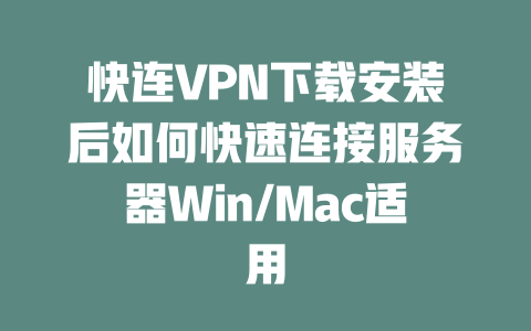 快连VPN下载安装后如何快速连接服务器Win/Mac适用 二
