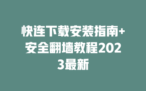 快连下载安装指南+安全翻墙教程2023最新 二