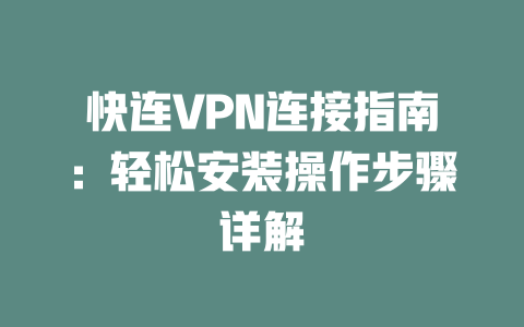 快连VPN连接指南:轻松安装操作步骤详解 二