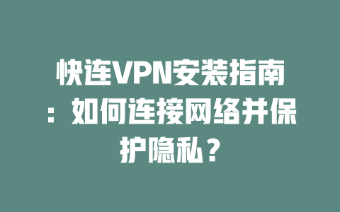 快连VPN安装指南:如何连接网络并保护隐私? 二