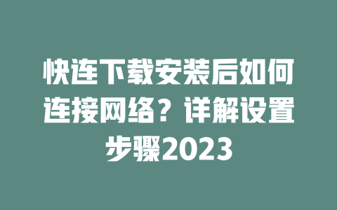 快连下载安装后如何连接网络？详解设置步骤2023 二