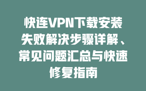 快连VPN下载安装失败解决步骤详解、常见问题汇总与快速修复指南 二