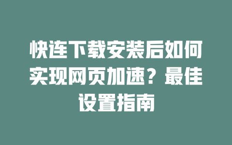快连下载安装后如何实现网页加速?最佳设置指南 二