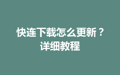 快连下载怎么更新？详细教程 二